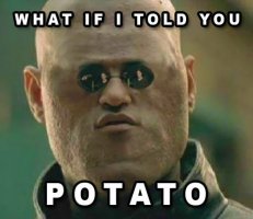 What if I told you POTATO.jpg