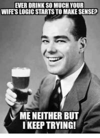 ever-drink-so-much-your-wifes-logic-starts-to-make-26451217.png